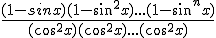 \frac{(1-sinx)(1-sin^2x)...(1-sin^nx)}{(cos^2x)(cos^2x)...(cos^2x)}